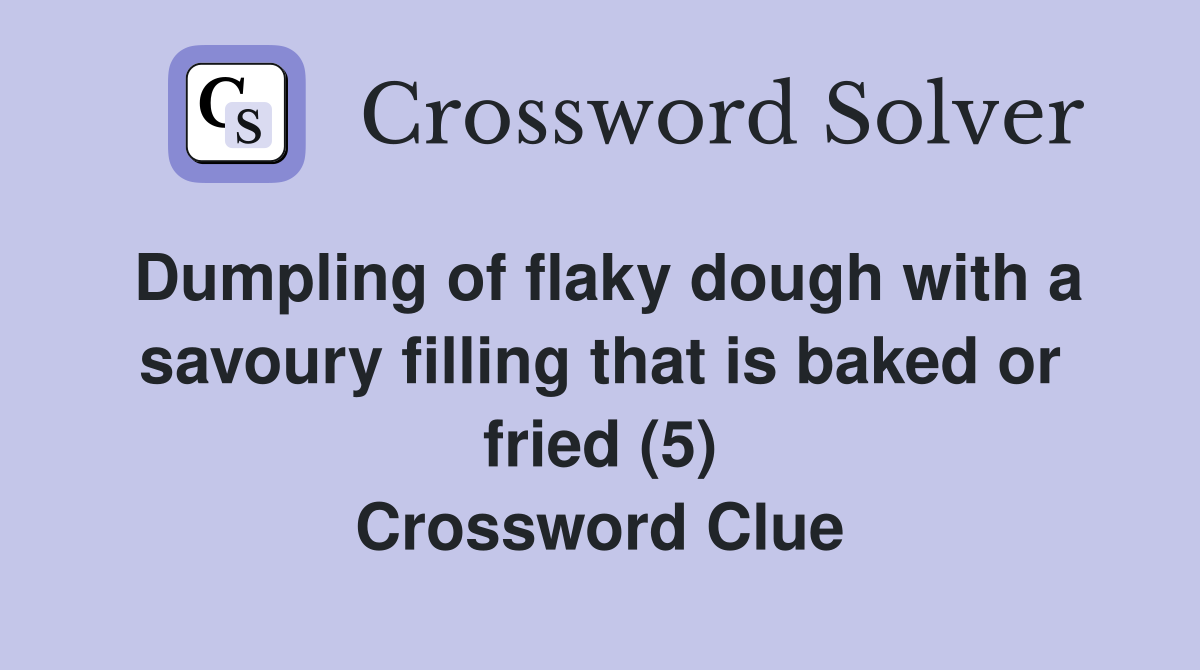 Dumpling of flaky dough with a savoury filling that is baked or fried (5) Crossword Clue