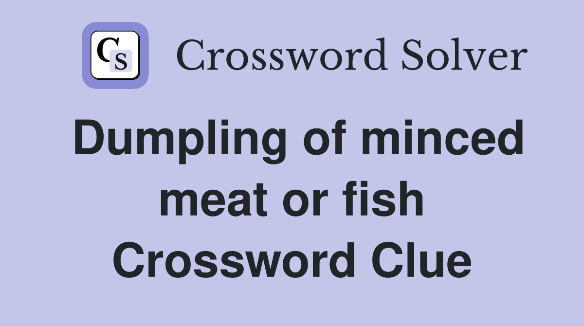 Dumpling of minced meat or fish Crossword Clue