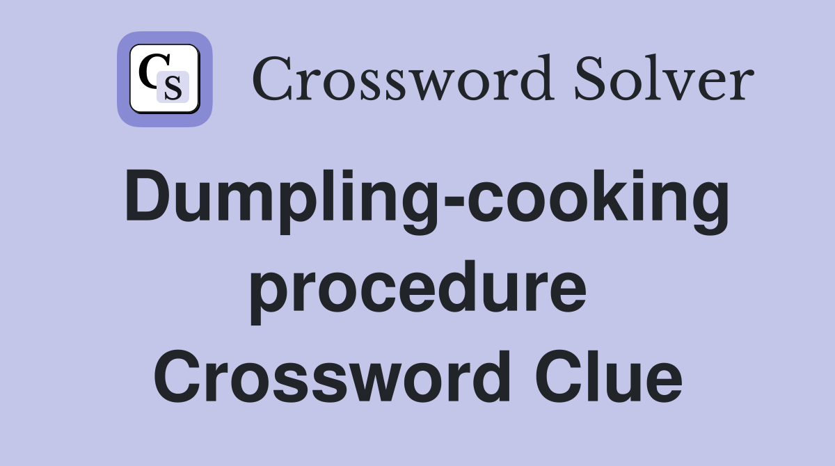 Dumpling-cooking procedure Crossword Clue