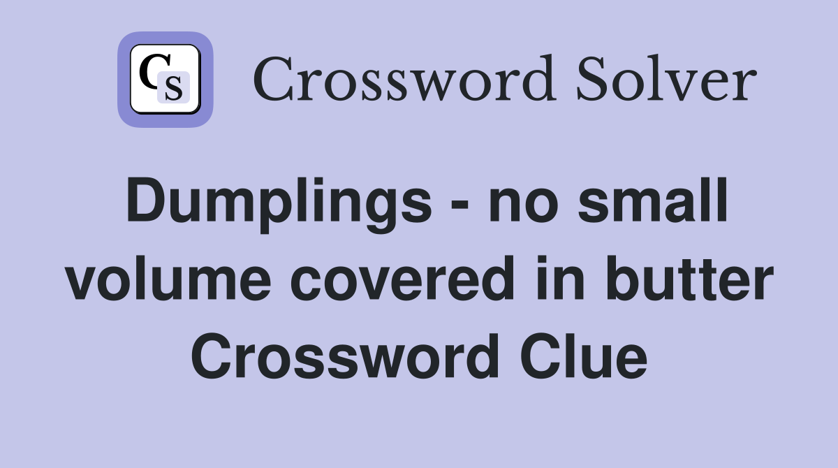 Dumplings - no small volume covered in butter Crossword Clue