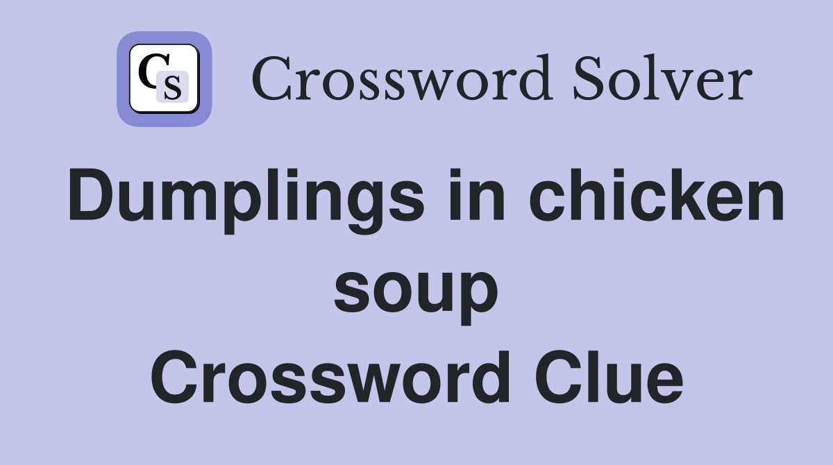 Dumplings in chicken soup Crossword Clue