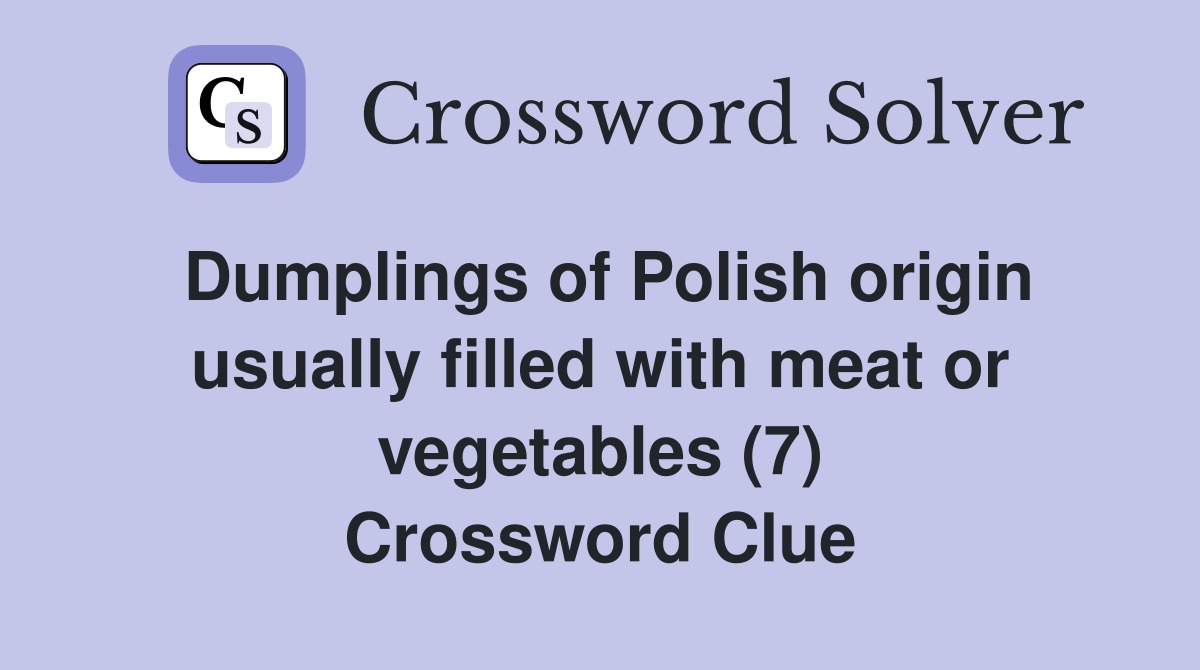 Dumplings of Polish origin usually filled with meat or vegetables (7) Crossword Clue
