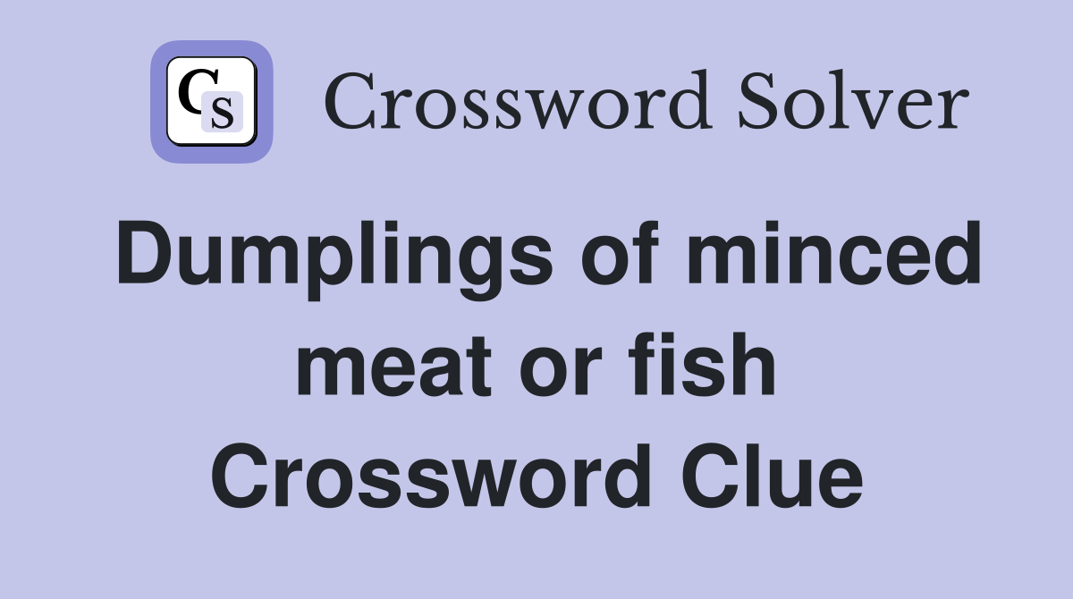 Dumplings of minced meat or fish Crossword Clue