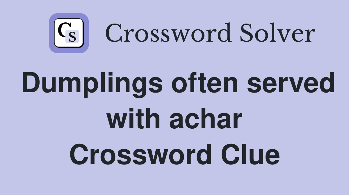 Dumplings often served with achar Crossword Clue