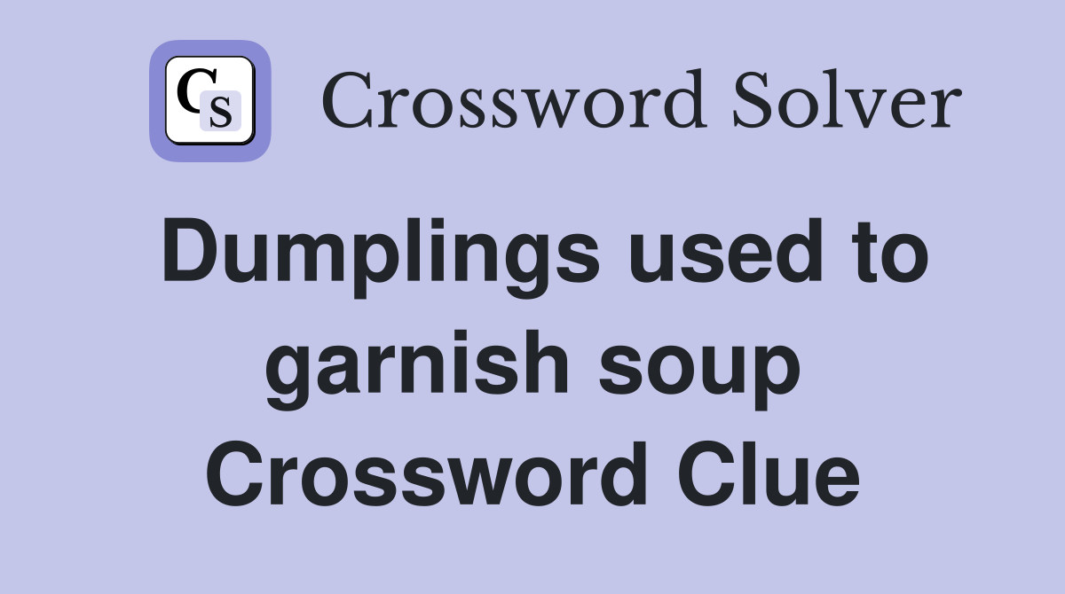 Dumplings used to garnish soup Crossword Clue