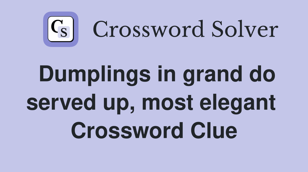 Dumplings in grand do served up, most elegant  Crossword Clue