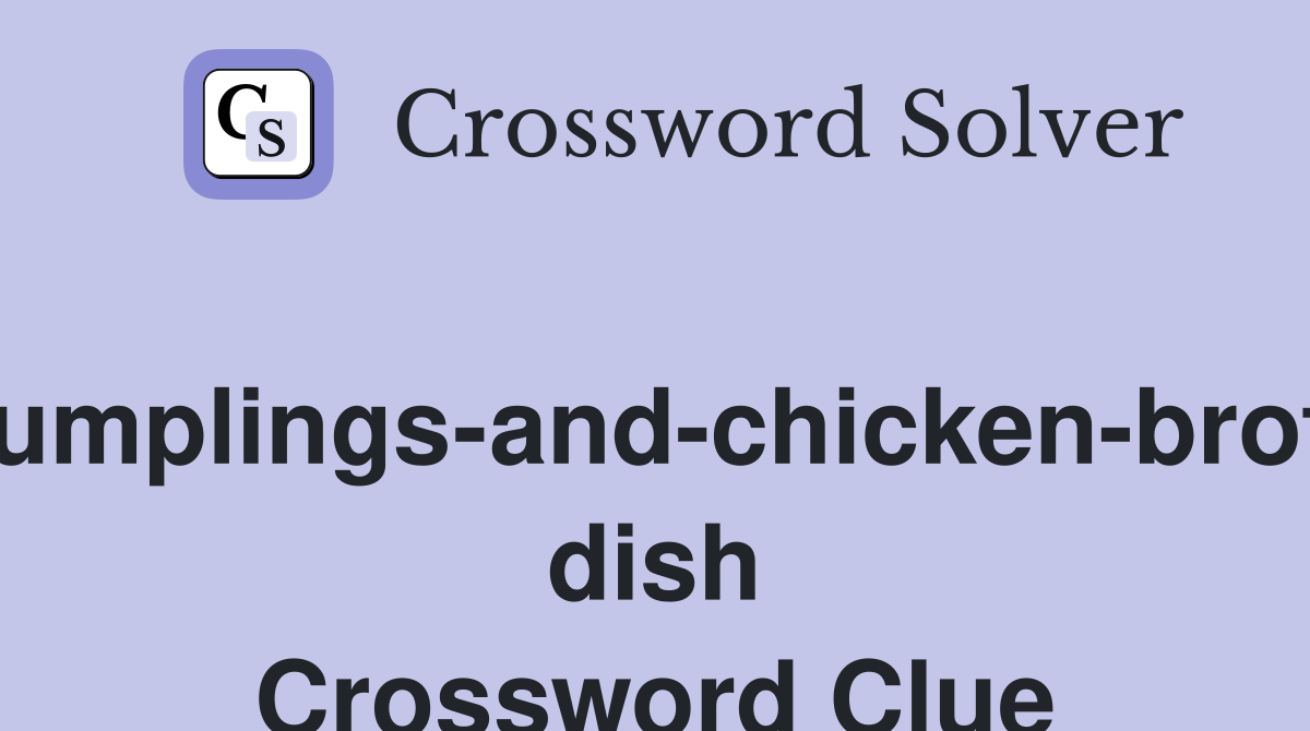 Dumplings-and-chicken-broth dish Crossword Clue