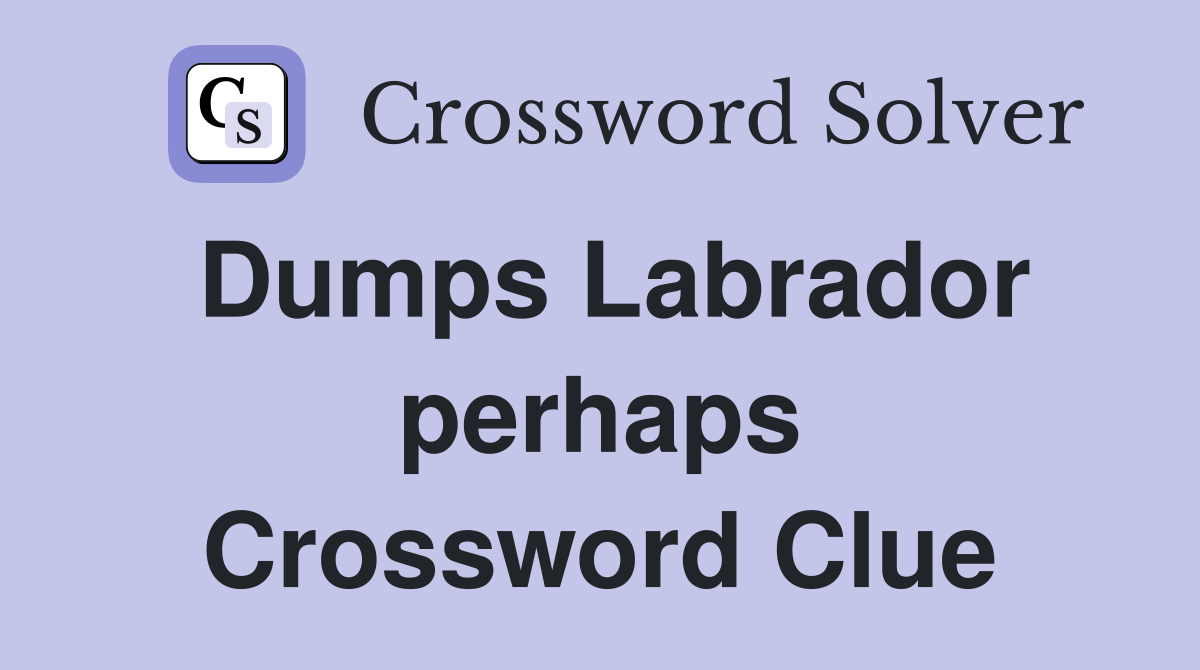Dumps Labrador perhaps Crossword Clue