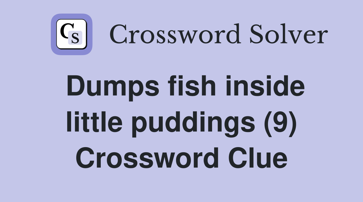 Dumps fish inside little puddings (9) Crossword Clue