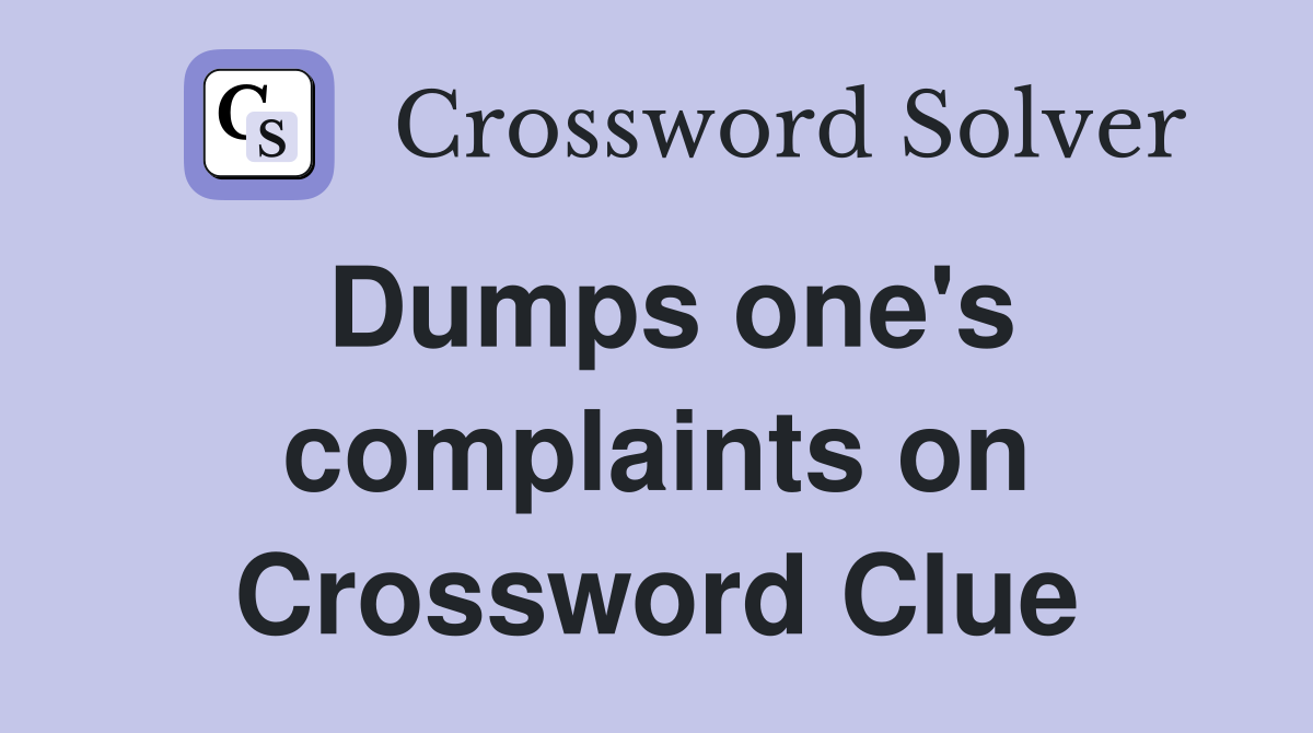 Dumps one's complaints on Crossword Clue