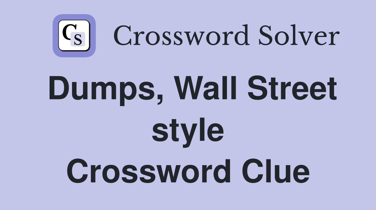 Dumps, Wall Street style Crossword Clue