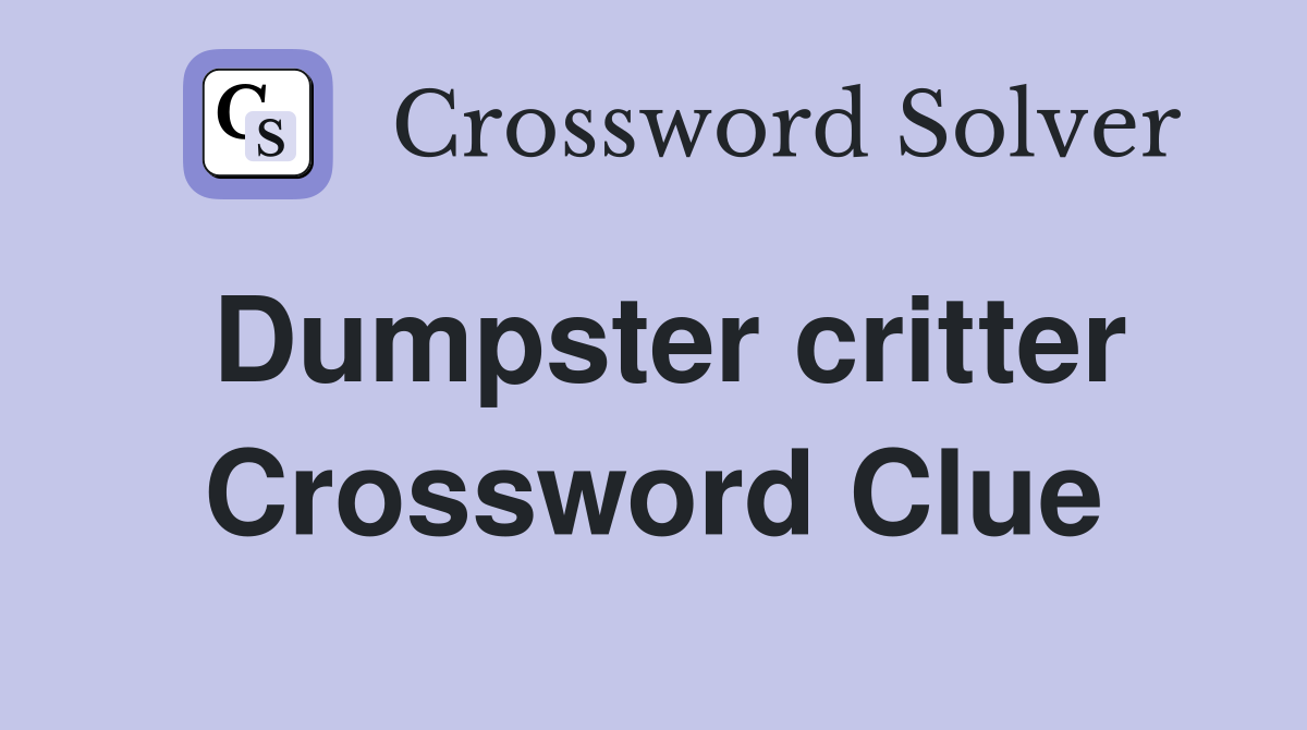 Dumpster critter Crossword Clue