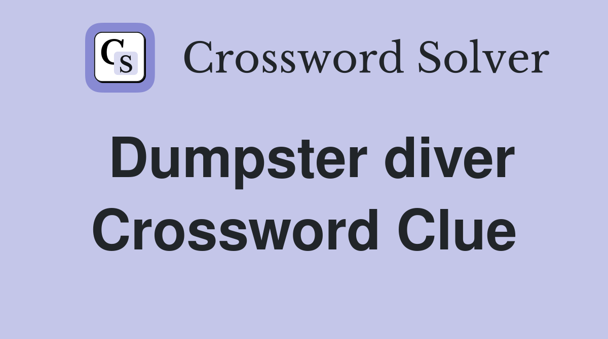 Dumpster diver Crossword Clue
