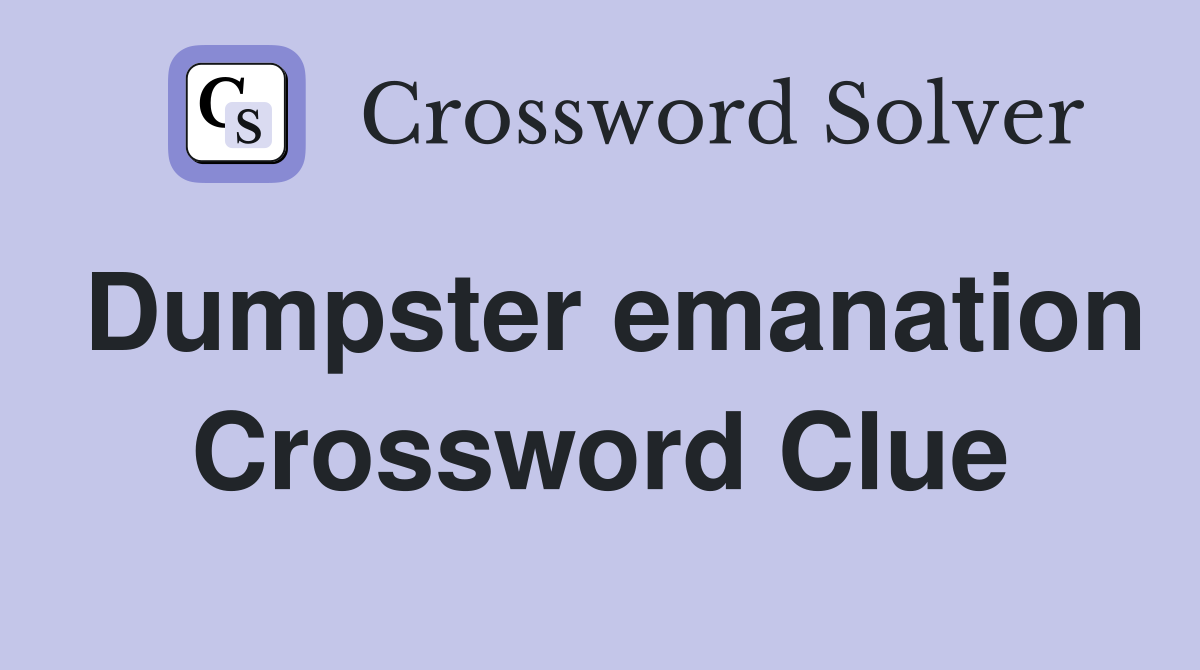 Dumpster emanation Crossword Clue