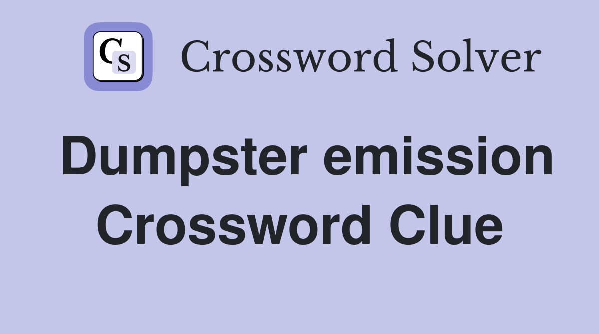 Dumpster emission Crossword Clue