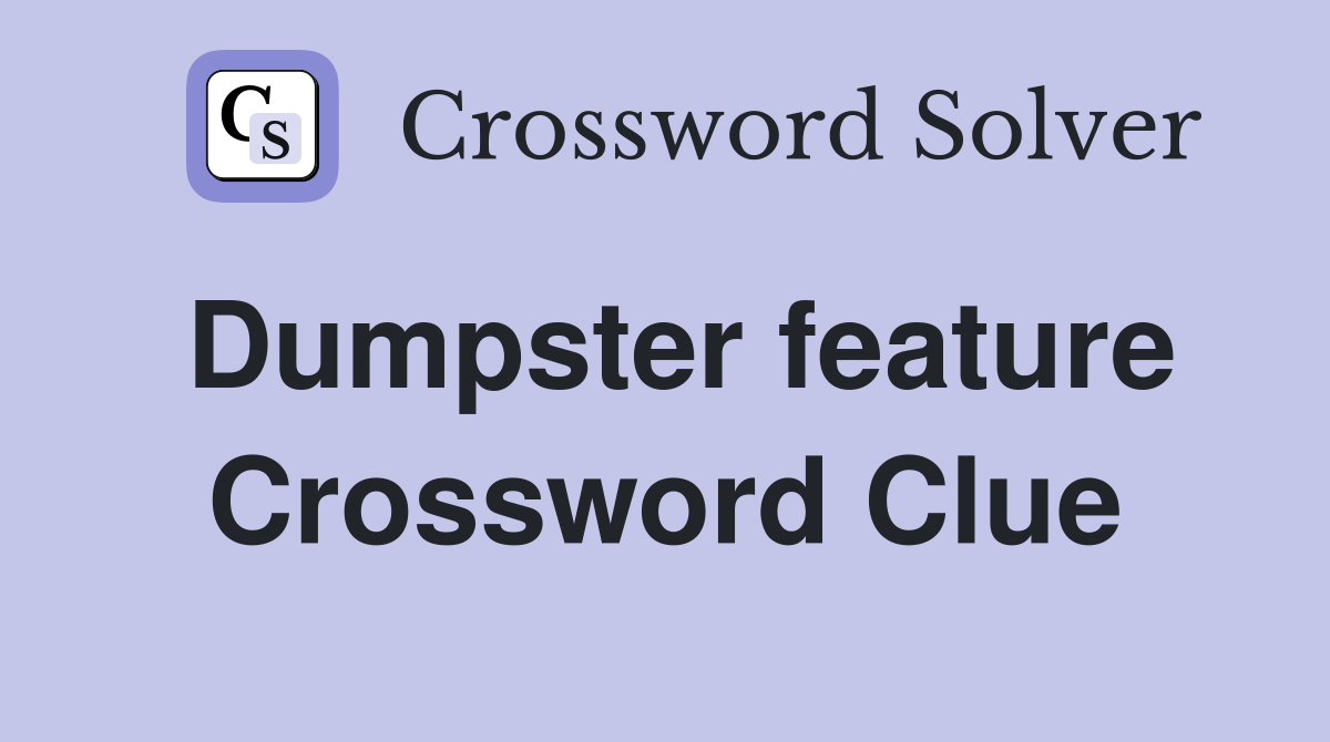 Dumpster feature Crossword Clue