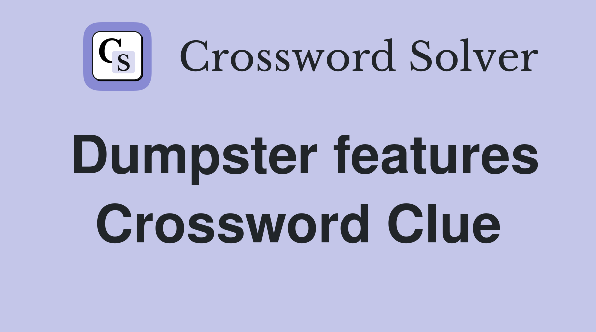 Dumpster features Crossword Clue