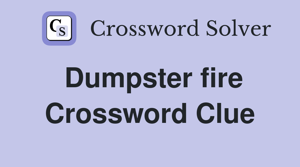 Dumpster fire Crossword Clue
