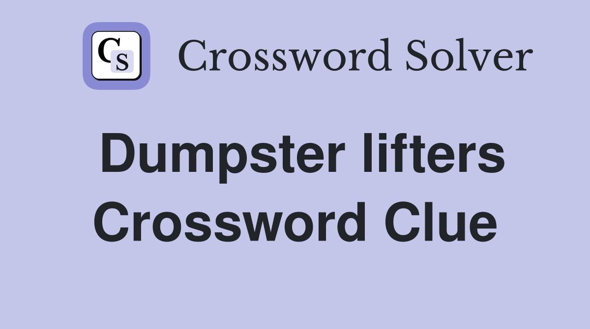Dumpster lifters Crossword Clue