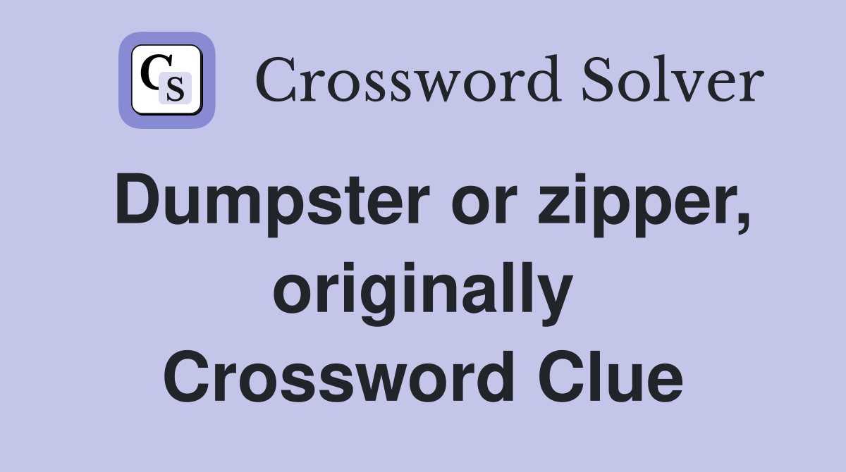 Dumpster or zipper, originally Crossword Clue