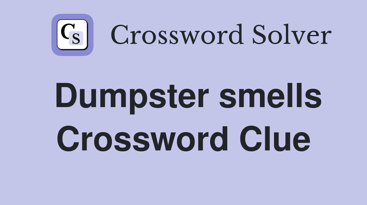 Dumpster smells Crossword Clue