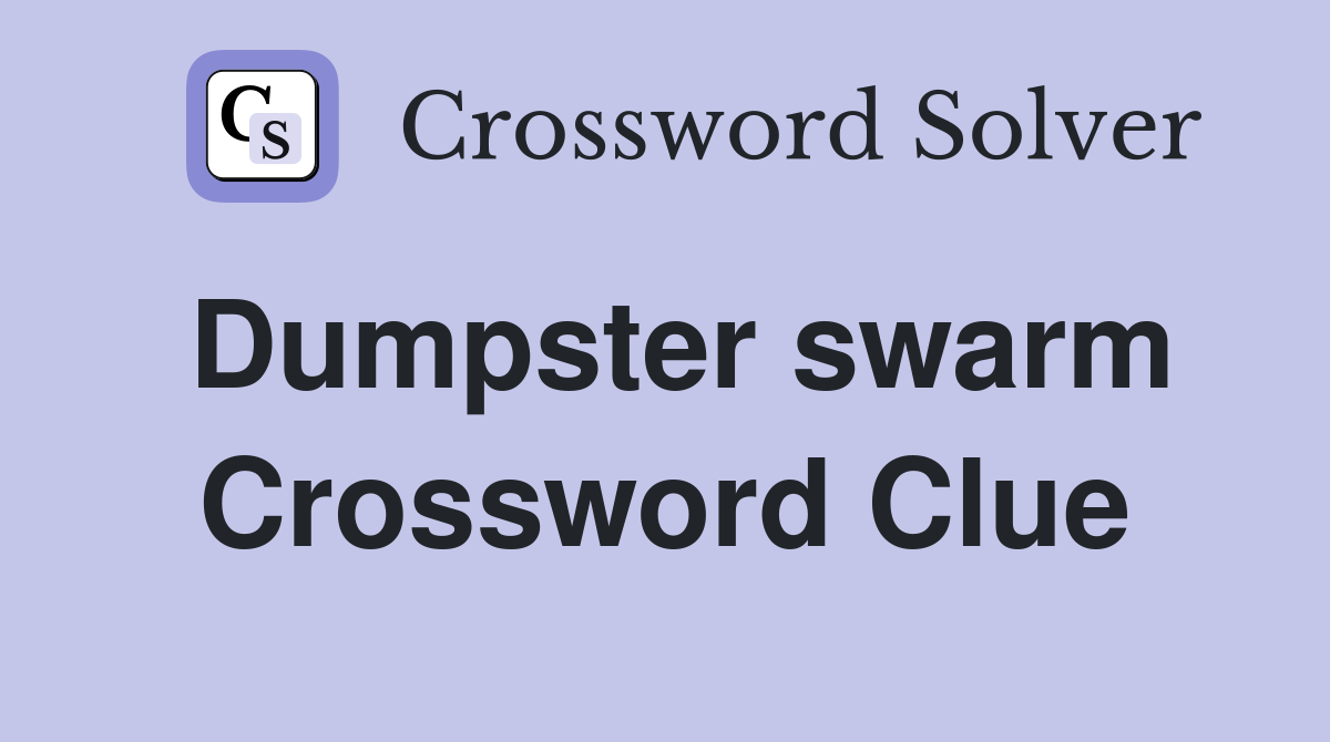 Dumpster swarm Crossword Clue