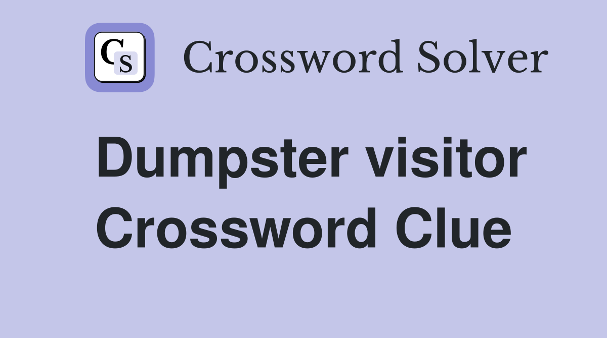 Dumpster visitor Crossword Clue