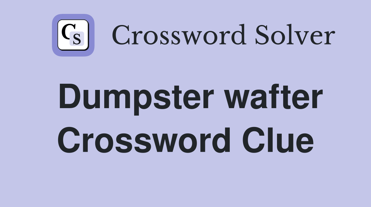 Dumpster wafter Crossword Clue