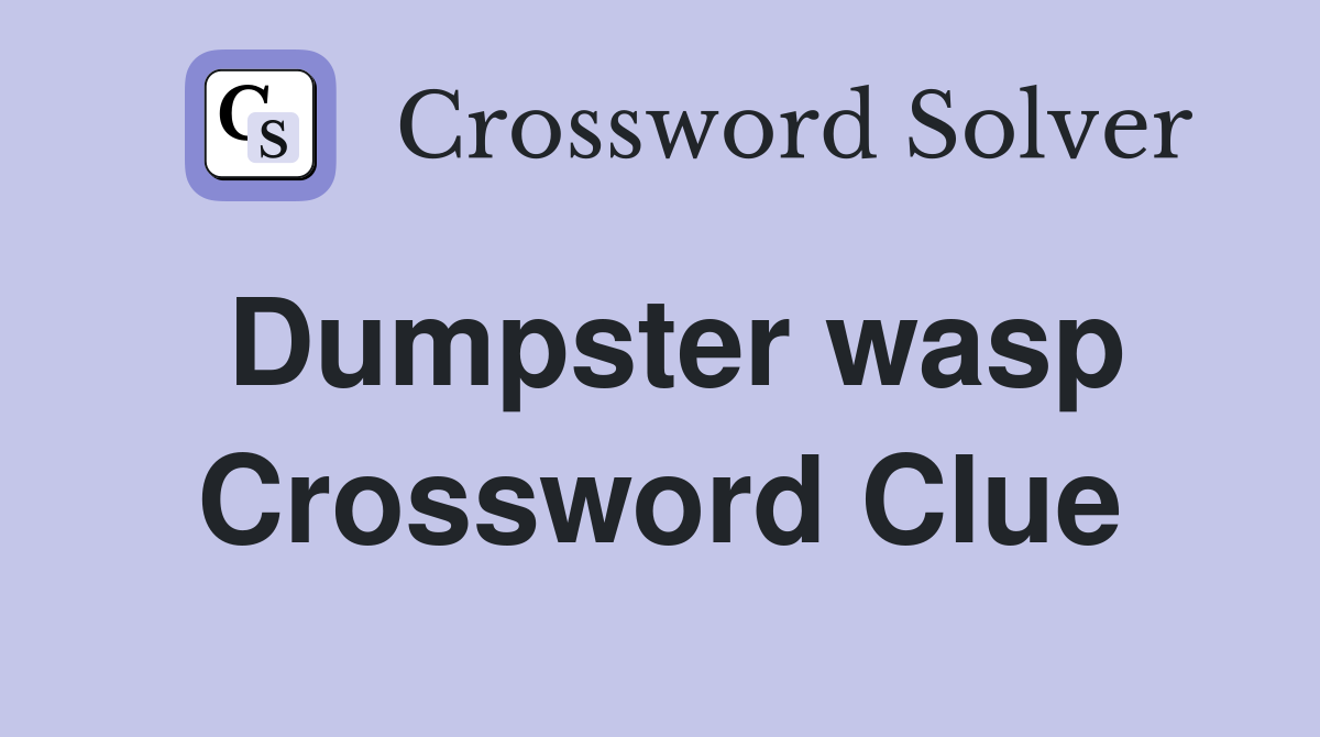 Dumpster wasp Crossword Clue