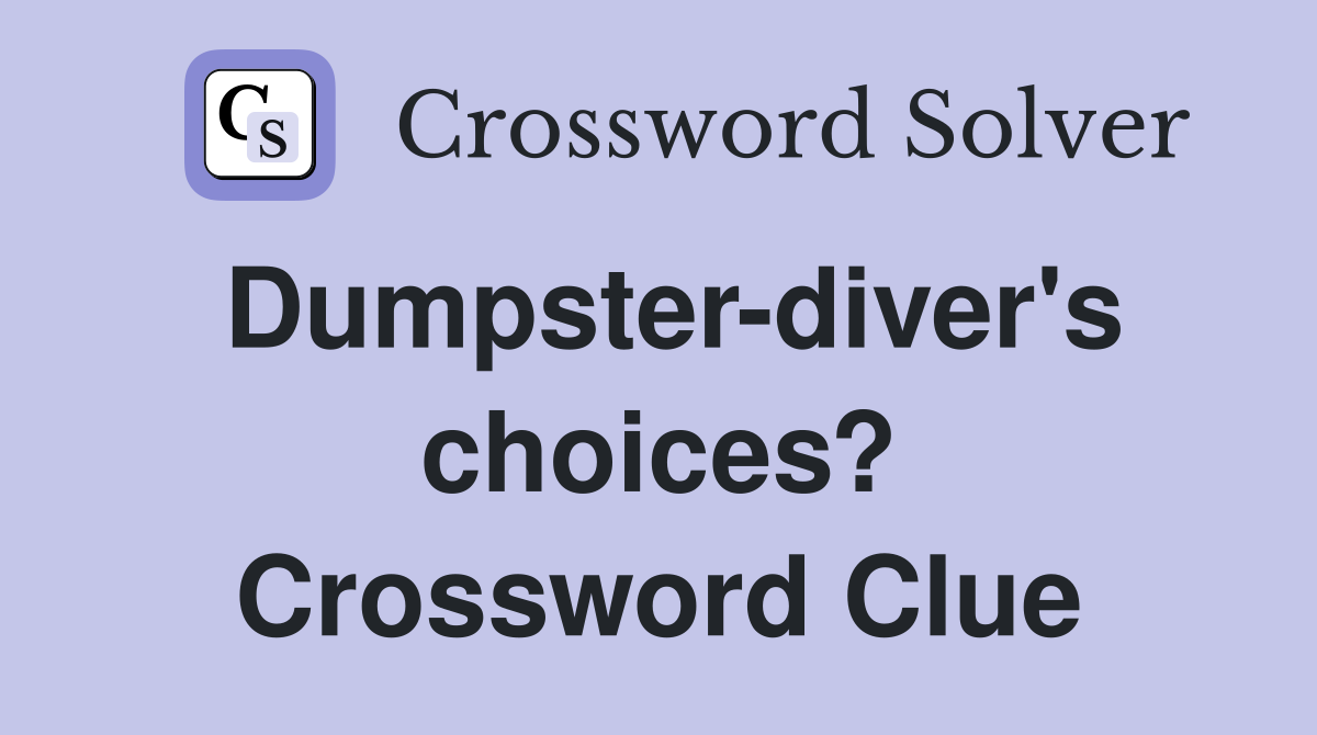 Dumpster-diver's choices? Crossword Clue