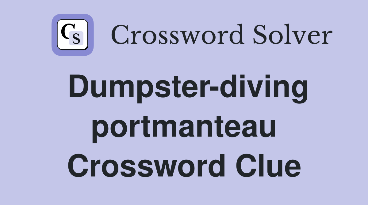 Dumpster-diving portmanteau Crossword Clue