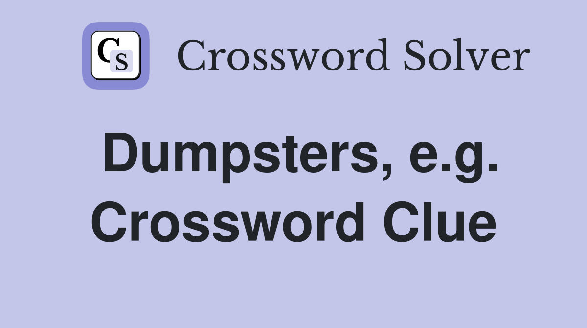 Dumpsters, e.g. Crossword Clue