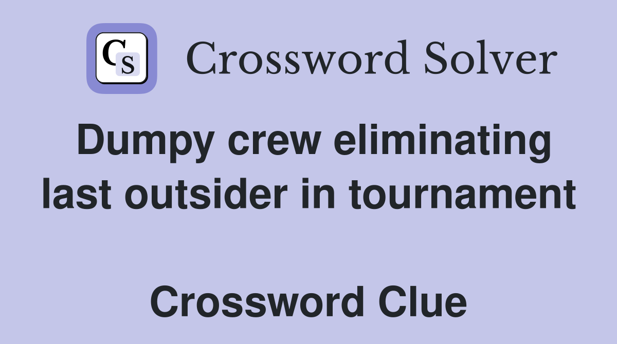 Dumpy crew eliminating last outsider in tournament  Crossword Clue