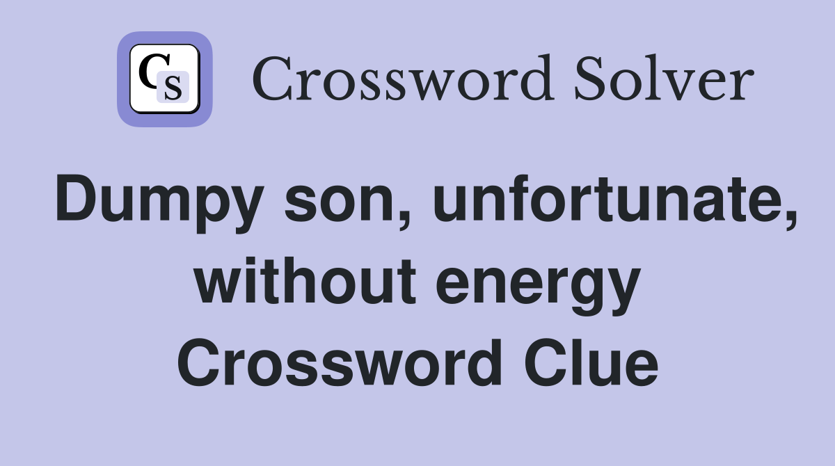 Dumpy son, unfortunate, without energy Crossword Clue