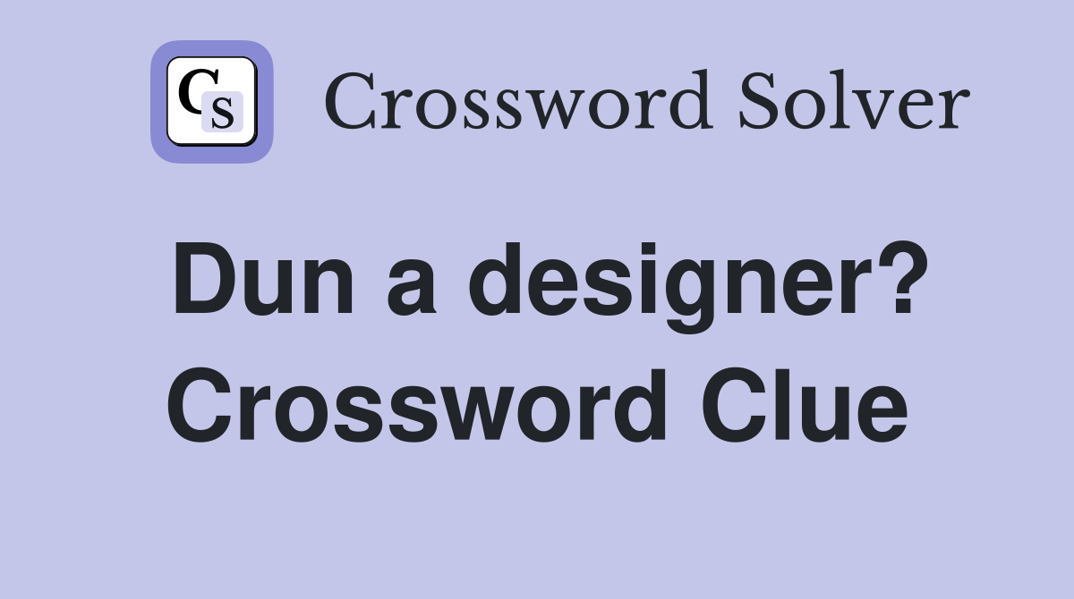 Dun a designer? Crossword Clue