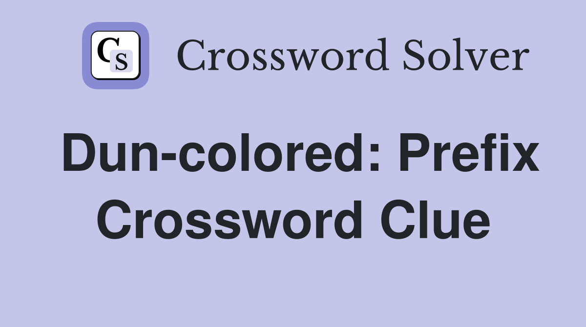 Dun-colored: Prefix Crossword Clue