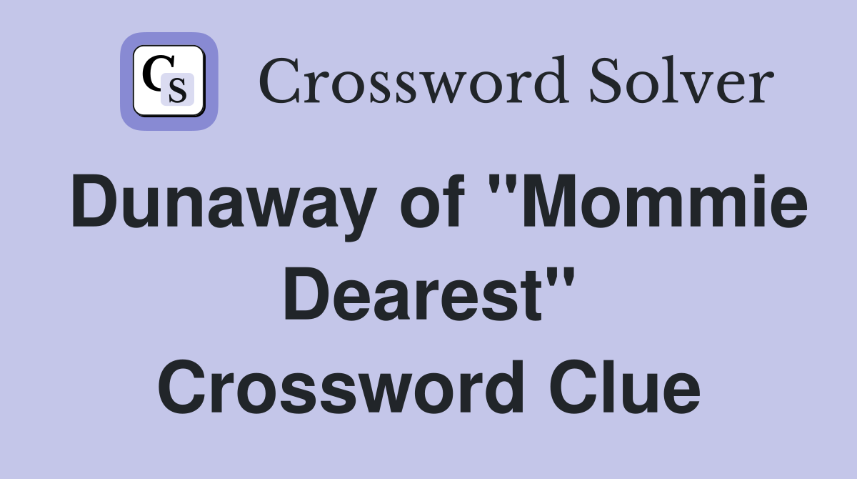 Dunaway of "Mommie Dearest" Crossword Clue