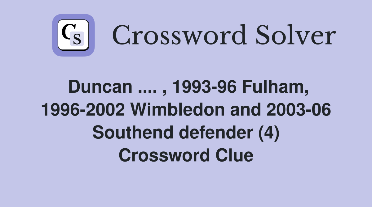 Duncan .... , 1993-96 Fulham, 1996-2002 Wimbledon and 2003-06 Southend defender (4) Crossword Clue