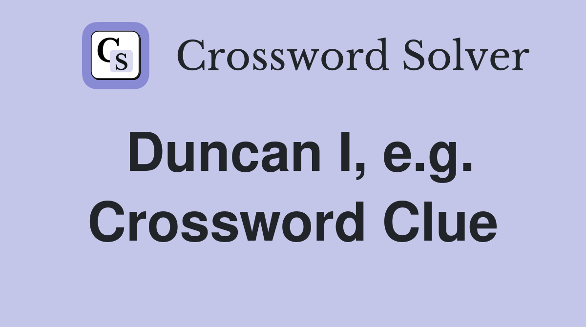 Duncan I, e.g. Crossword Clue