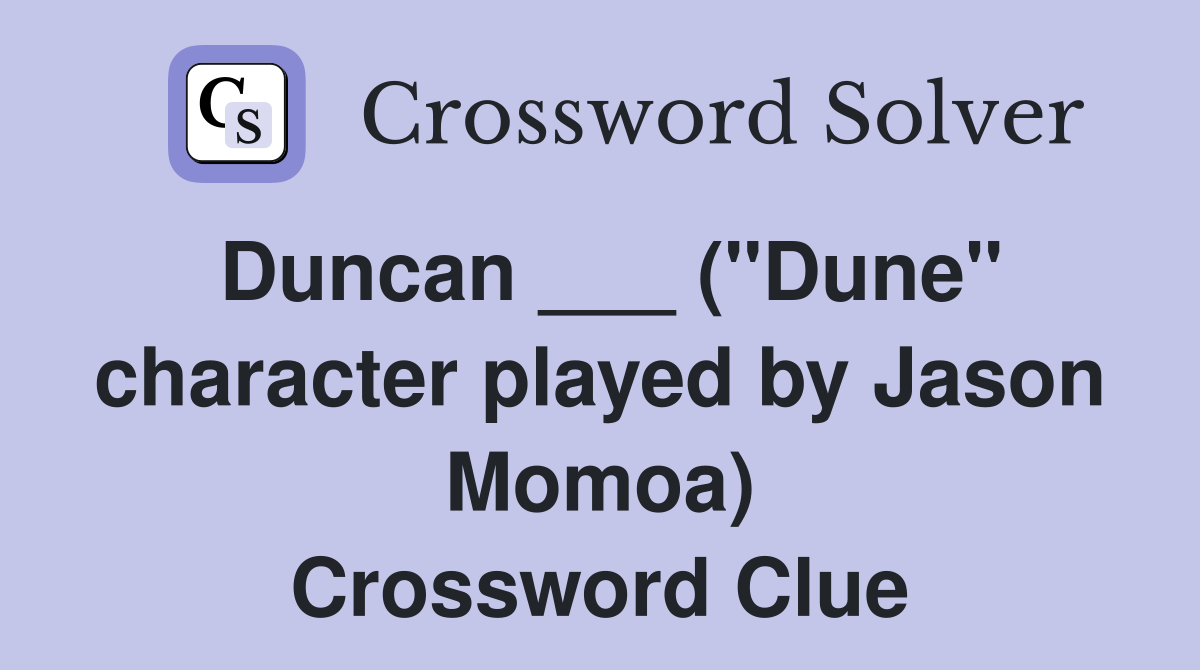 Duncan ___ ("Dune" character played by Jason Momoa) Crossword Clue