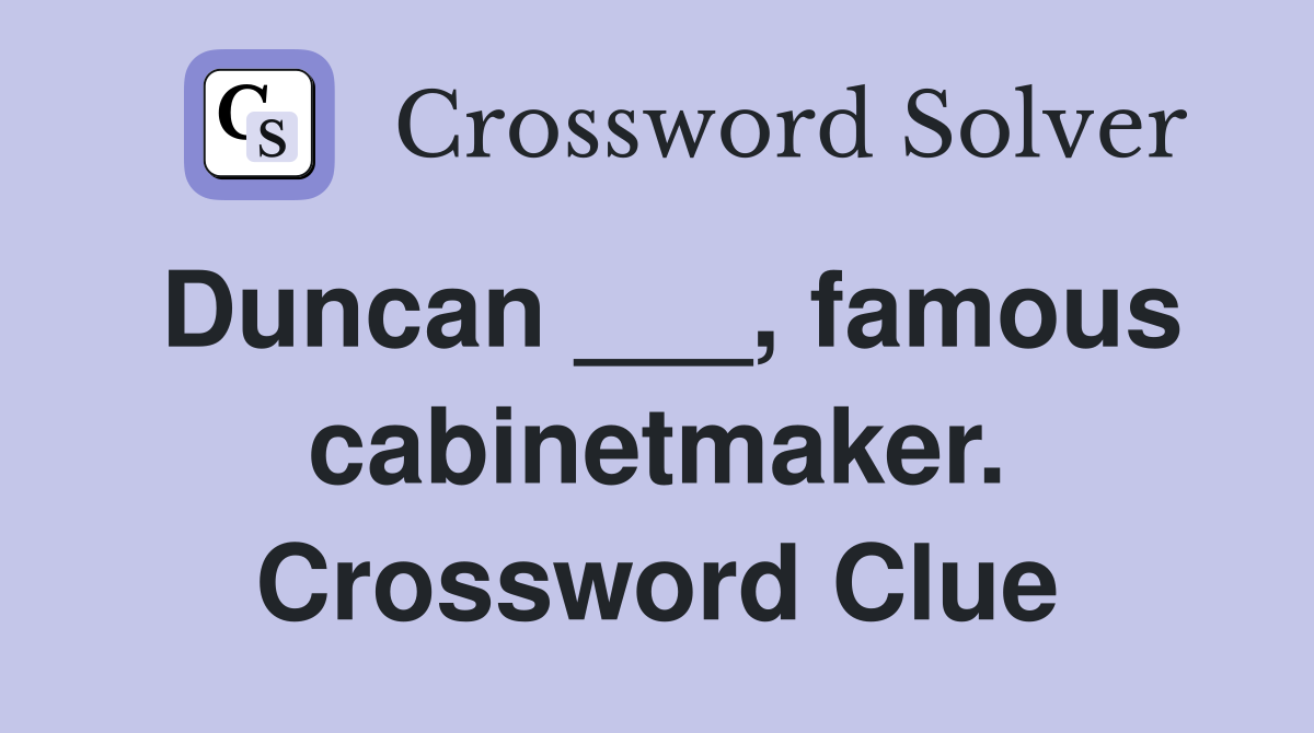 Duncan ___, famous cabinetmaker. Crossword Clue