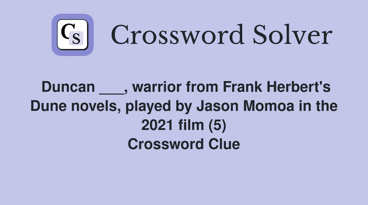 Duncan ___, warrior from Frank Herbert's Dune novels, played by Jason Momoa in the 2021 film (5) Crossword Clue