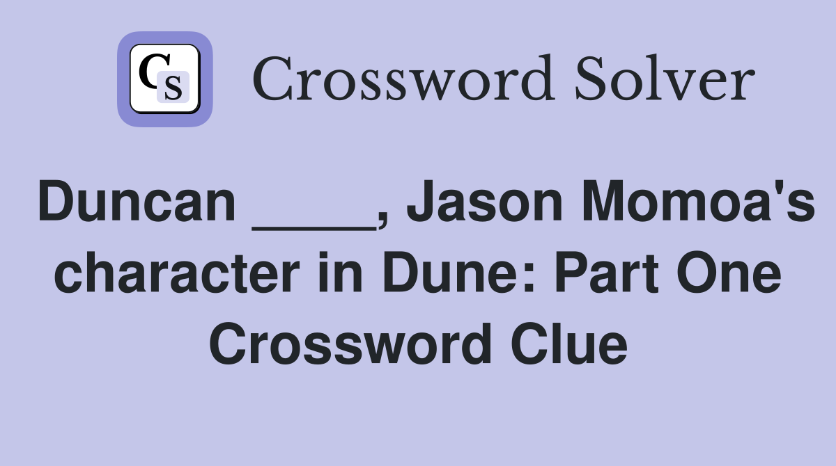 Duncan ____, Jason Momoa's character in Dune: Part One Crossword Clue