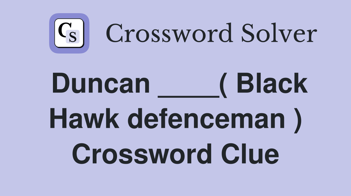 Duncan ____( Black Hawk defenceman ) Crossword Clue