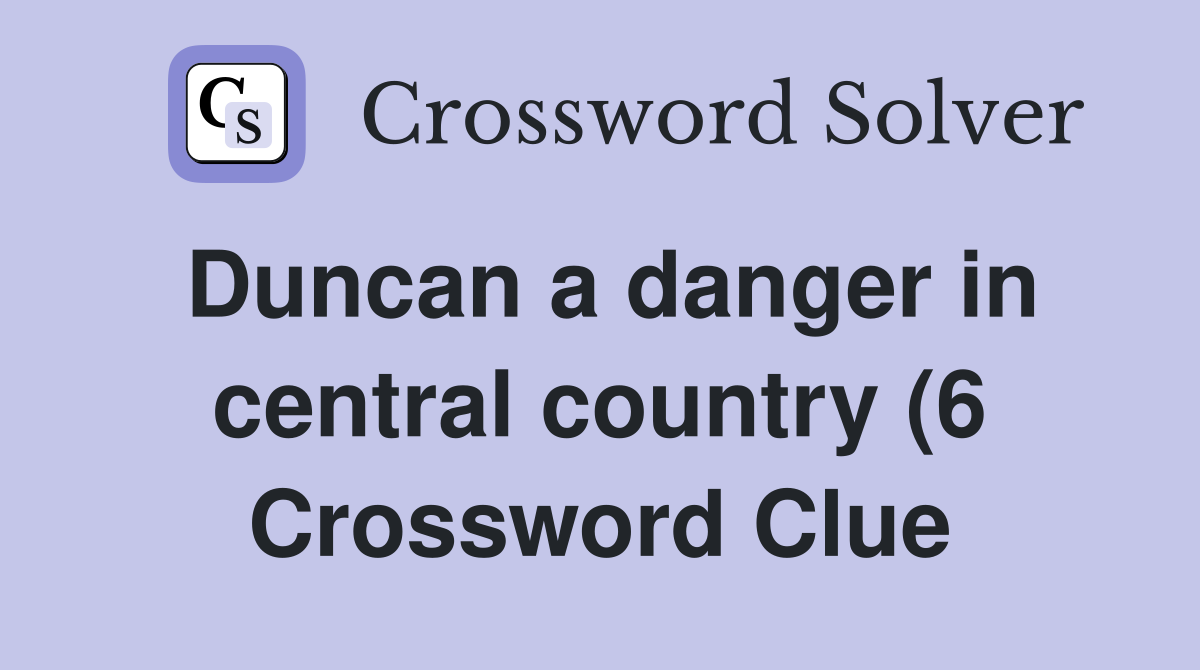 Duncan a danger in central country (6) Crossword Clue Answers Duncan a danger in central country (6) Crossword Clue Answers