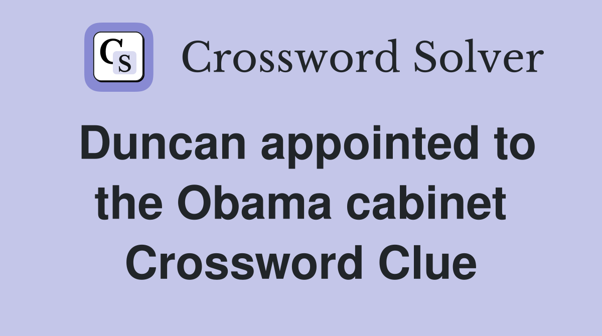 Duncan appointed to the Obama cabinet Crossword Clue