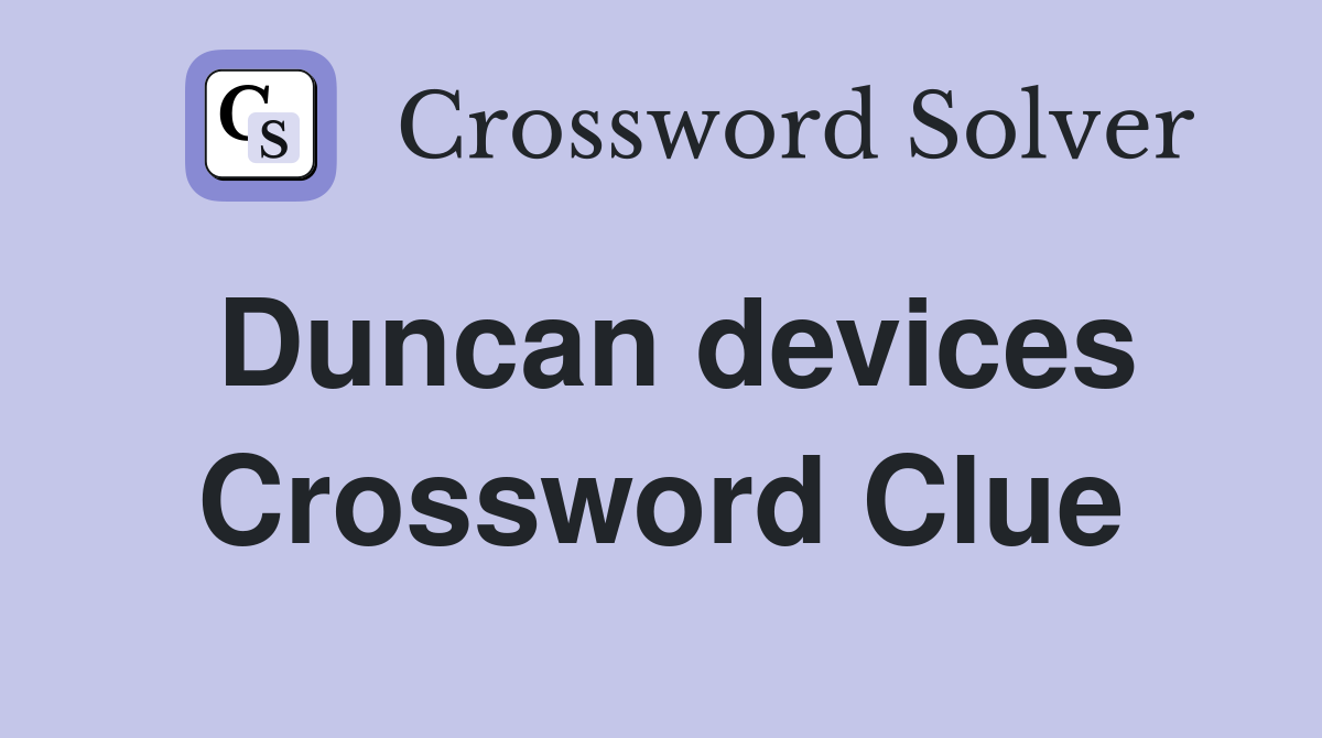 Duncan devices Crossword Clue