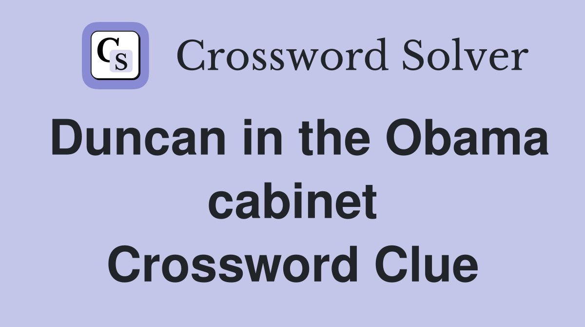 Duncan in the Obama cabinet Crossword Clue
