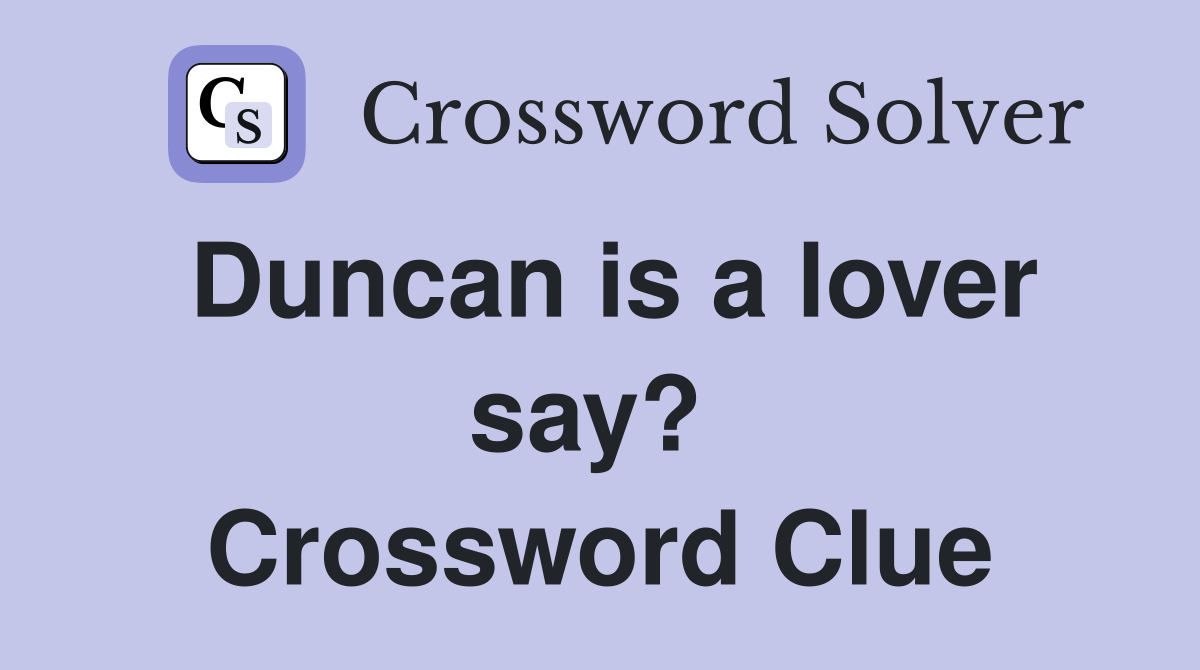 Duncan is a lover say?  Crossword Clue