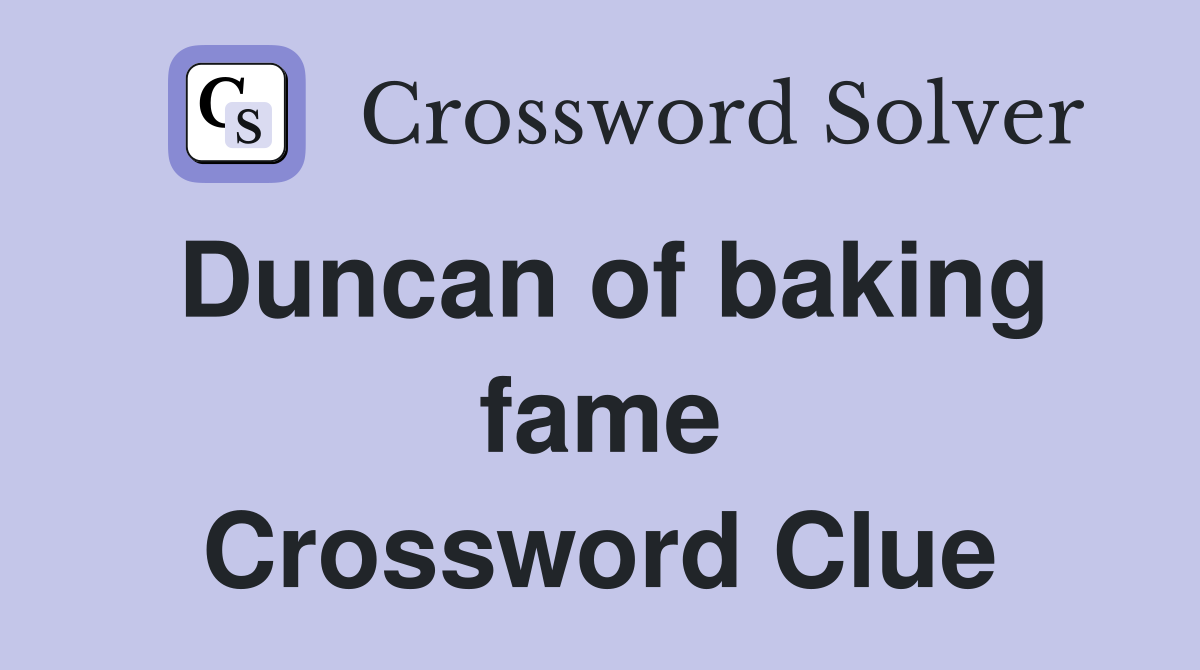 Duncan of baking fame Crossword Clue